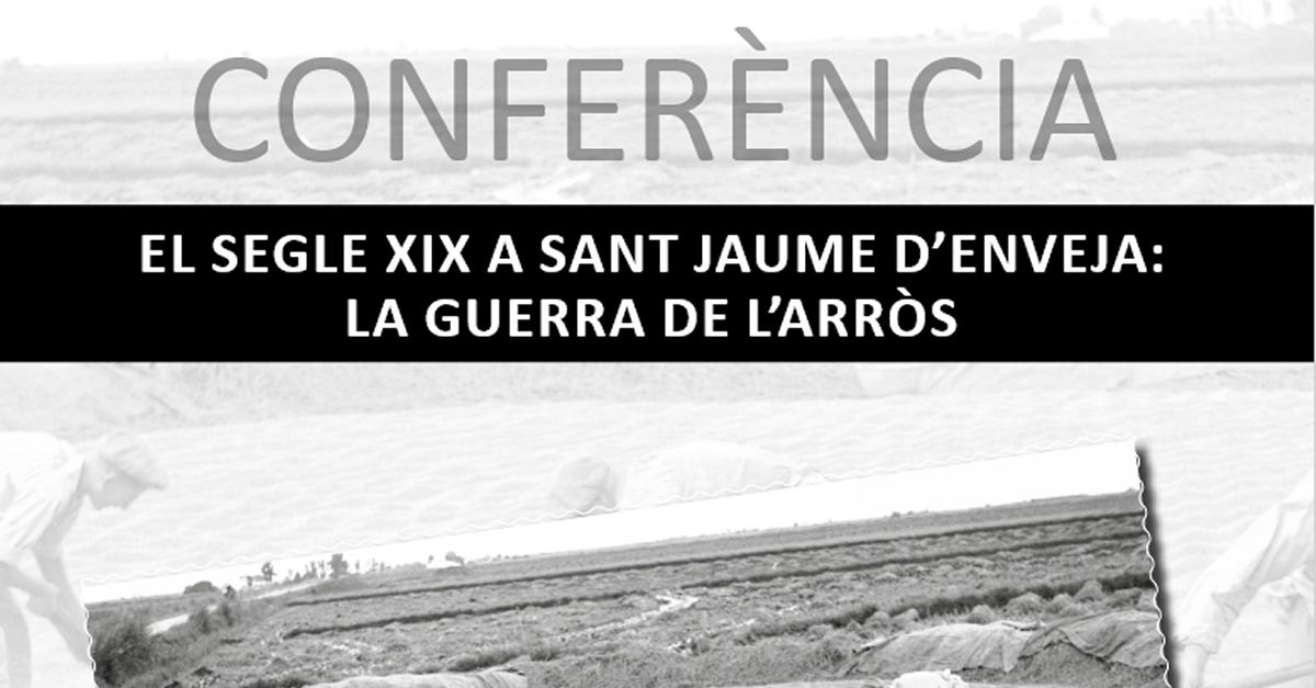 Conferencia: El segle XIX a Sant Jaume d�Enveja: la guerra de l�arr�s