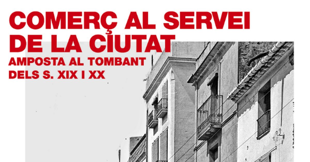 Exposici�n �Comer� al servei de la ciutat. Amposta al tombant dels s. XIX i XX�