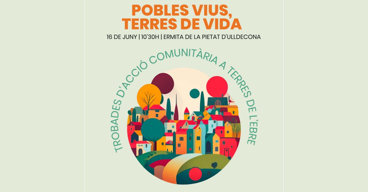 Pobles vius, terres de vida. Trobades d’acció comunitària a Terres de l’Ebre Pobles vius, terres de vida. Trobades d’acció comunitària a Terres de l’Ebre