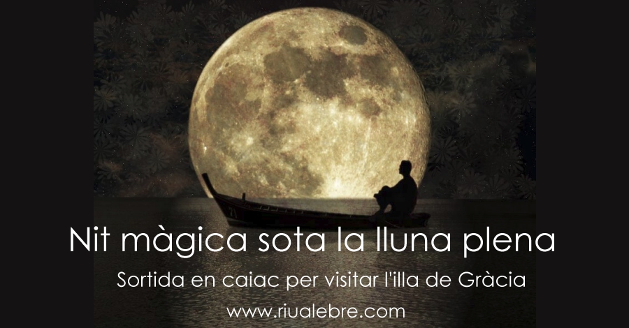 Nit Màgica sota la Lluna Plena. Sortida nocturna en caiac Nit Màgica sota la Lluna Plena. Sortida nocturna en caiac